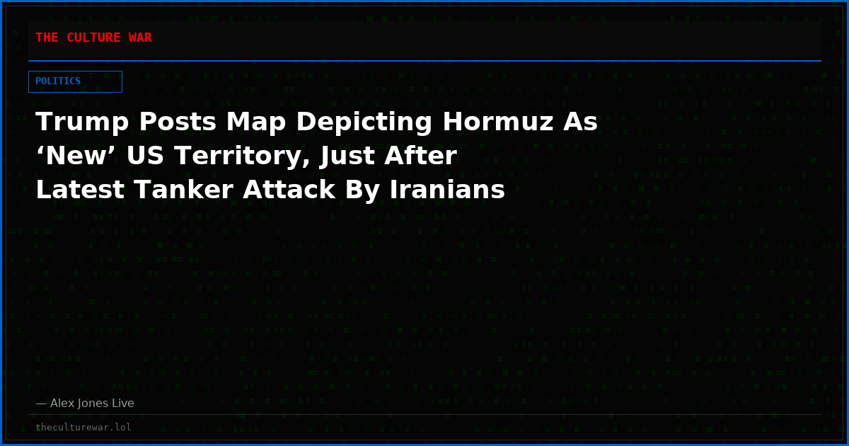 Trump Posts Map Depicting Hormuz As ‘New’ US Territory, Just After Latest Tanker Attack By Iranians
