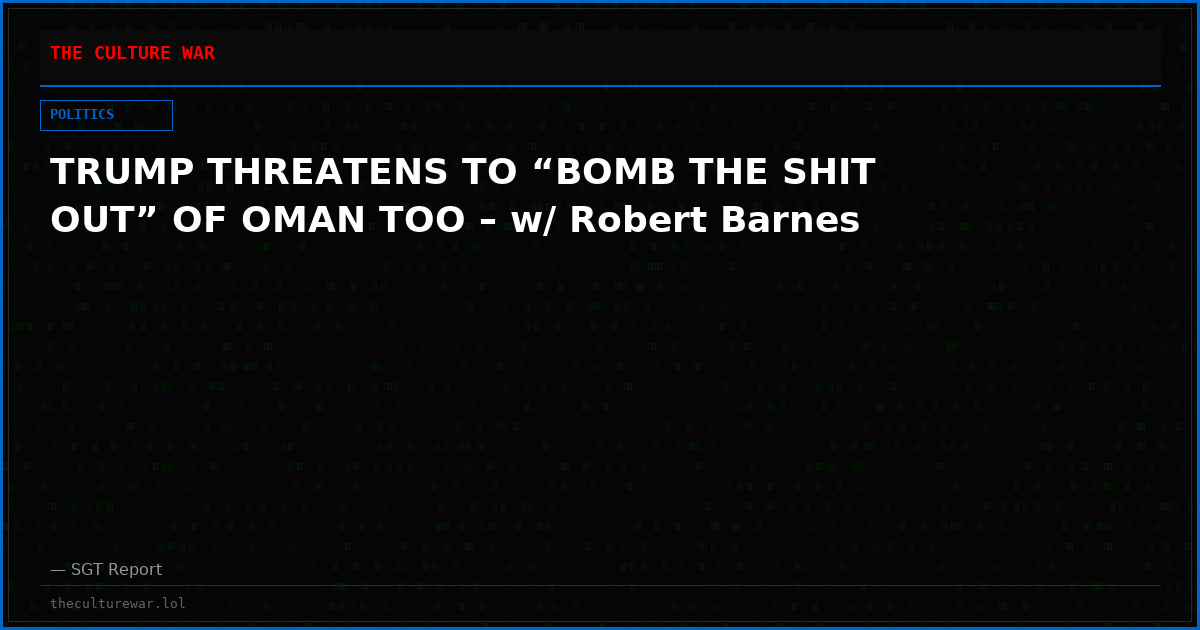 TRUMP THREATENS TO “BOMB THE SHIT OUT” OF OMAN TOO – w/ Robert Barnes