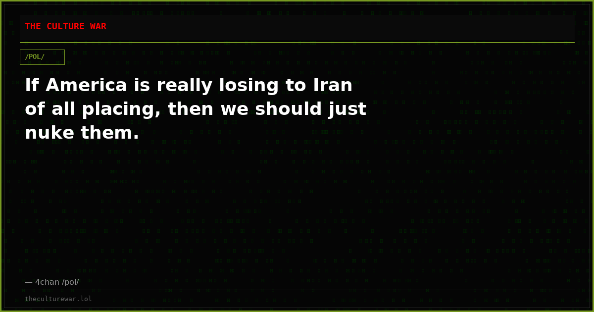 If America is really losing to Iran of all placing, then we should just nuke them.