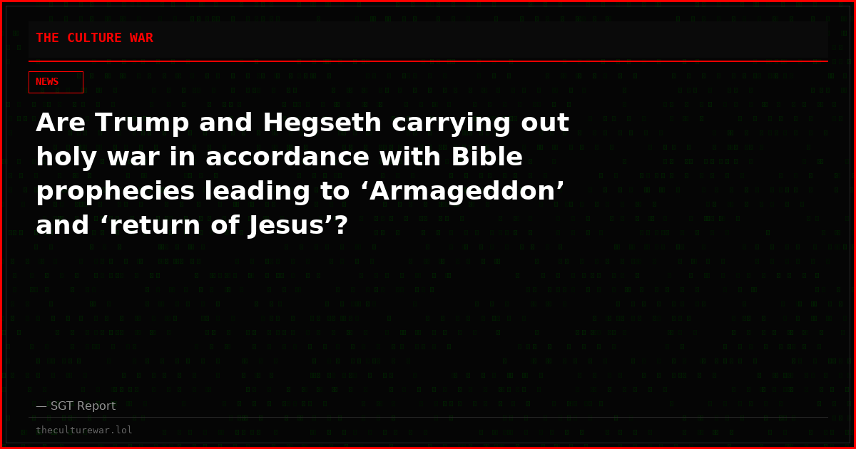 Are Trump and Hegseth carrying out holy war in accordance with Bible prophecies leading to ‘Armageddon’ and ‘return of Jesus’?