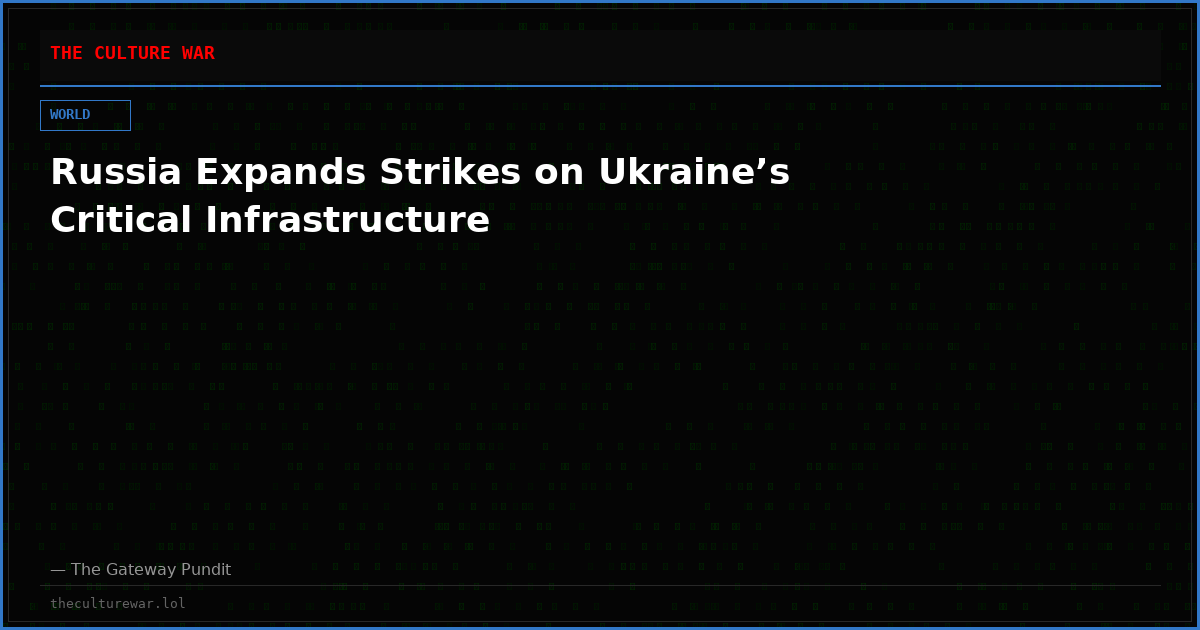 Russia Expands Strikes on Ukraine’s Critical Infrastructure