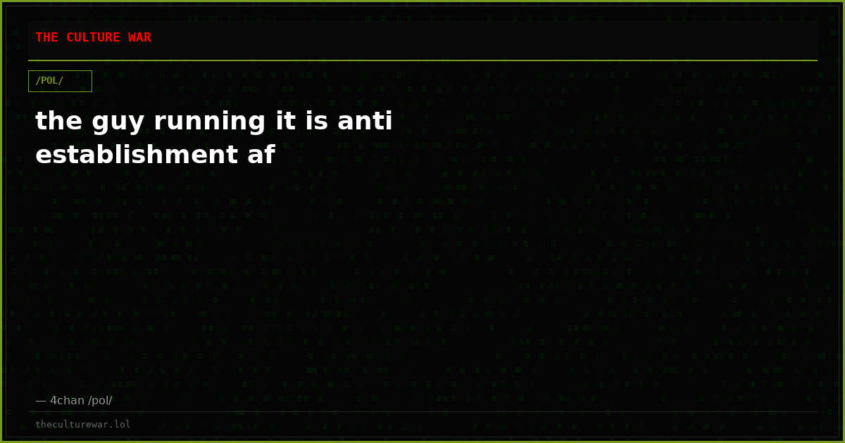 the guy running it is anti establishment af