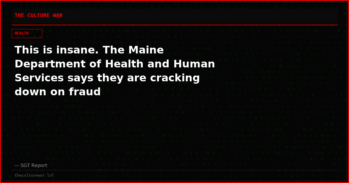 This is insane. The Maine Department of Health and Human Services says they are cracking down on fraud