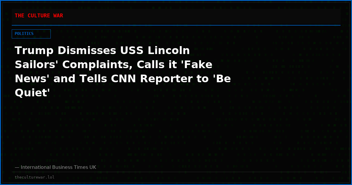 Trump Dismisses USS Lincoln Sailors' Complaints, Calls it 'Fake News' and Tells CNN Reporter to 'Be Quiet'