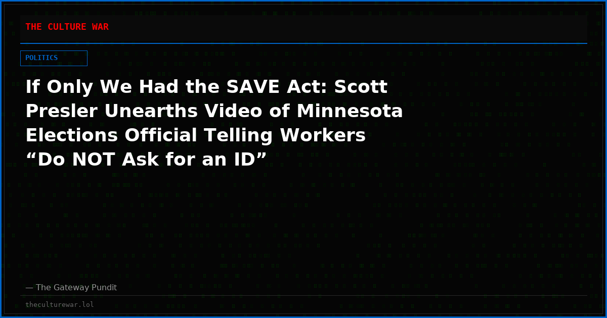 If Only We Had the SAVE Act: Scott Presler Unearths Video of Minnesota Elections Official Telling Workers “Do NOT Ask for an ID”