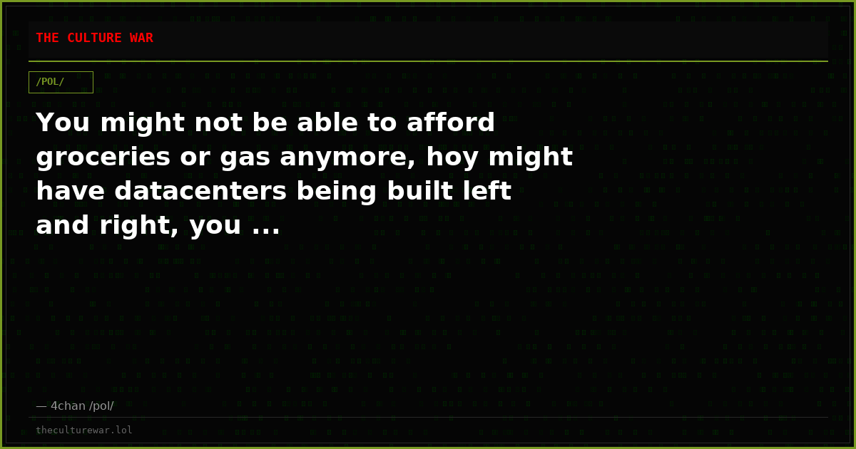 You might not be able to afford groceries or gas anymore, hoy might have datacenters being built left and right, you ...