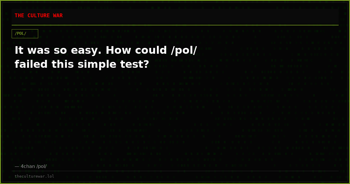 It was so easy. How could /pol/ failed this simple test?
