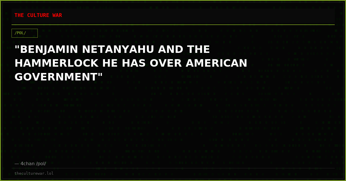 "BENJAMIN NETANYAHU AND THE HAMMERLOCK HE HAS OVER AMERICAN GOVERNMENT"