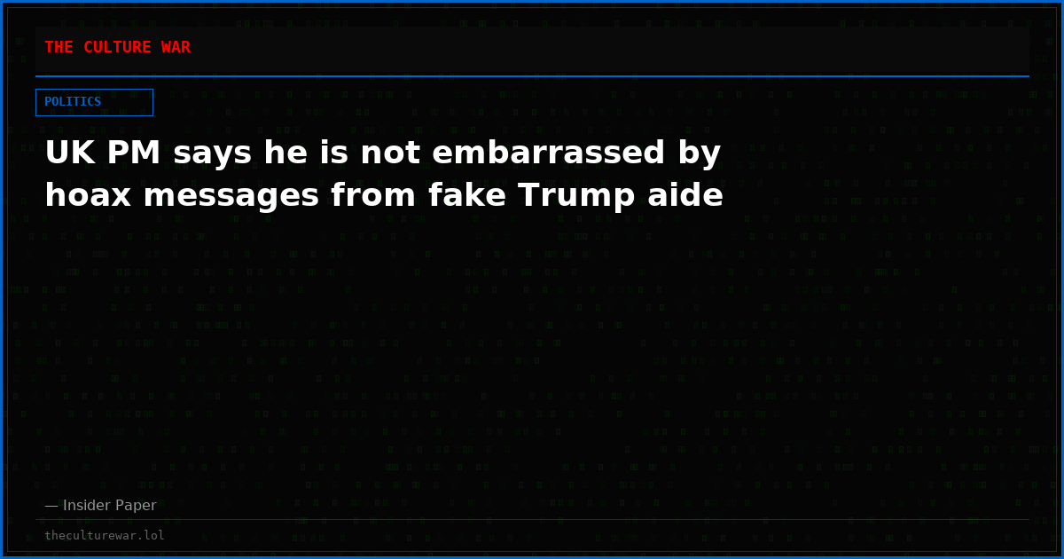 UK PM says he is not embarrassed by hoax messages from fake Trump aide