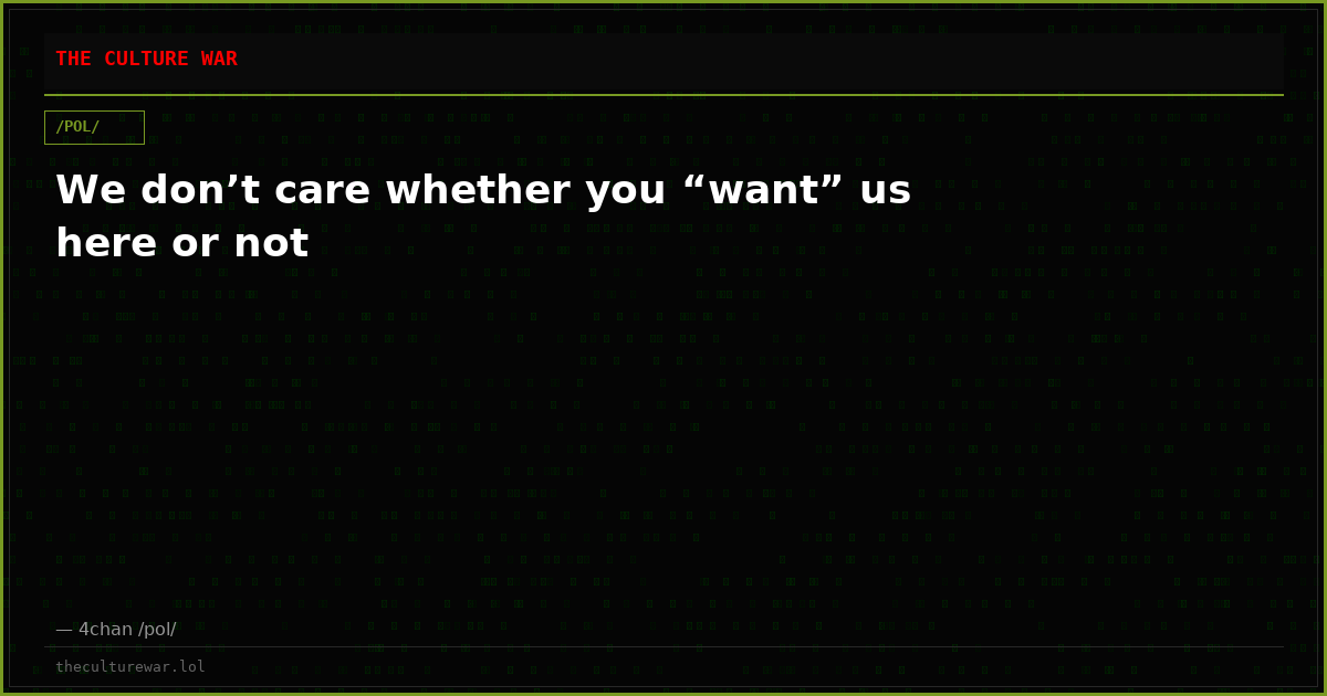 We don’t care whether you “want” us here or not