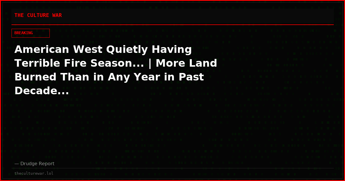 American West Quietly Having Terrible Fire Season... | More Land Burned Than in Any Year in Past Decade...