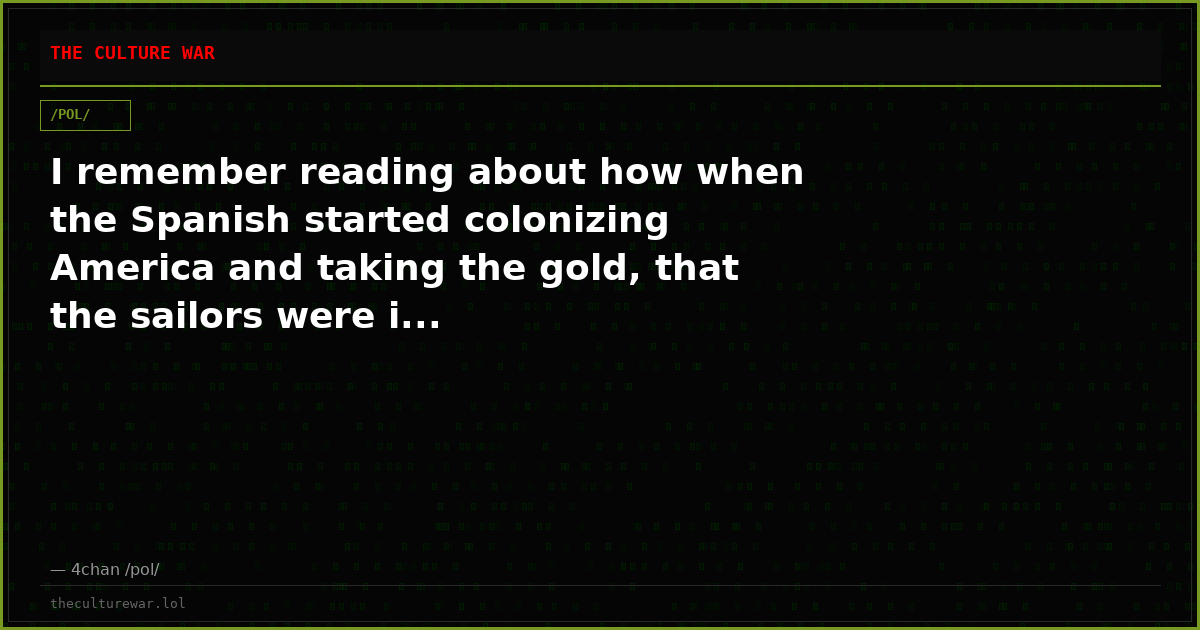 I remember reading about how when the Spanish started colonizing America and taking the gold, that the sailors were i...