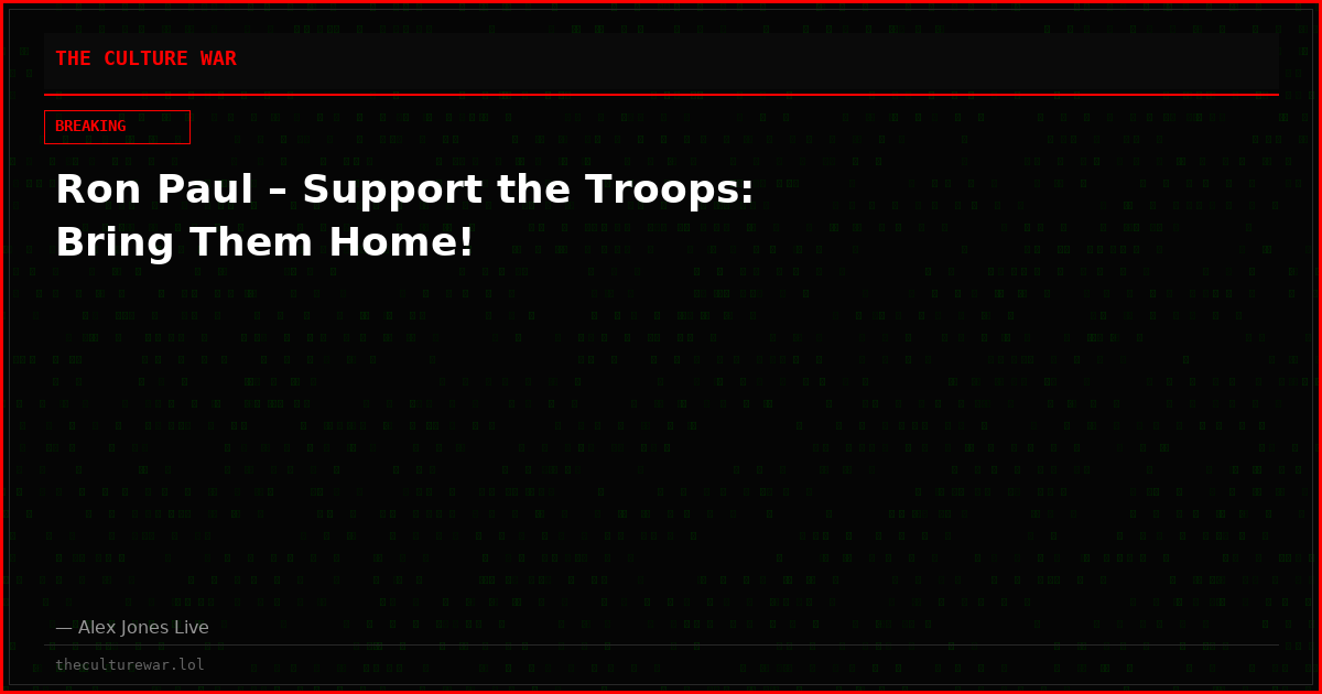 Ron Paul – Support the Troops: Bring Them Home!