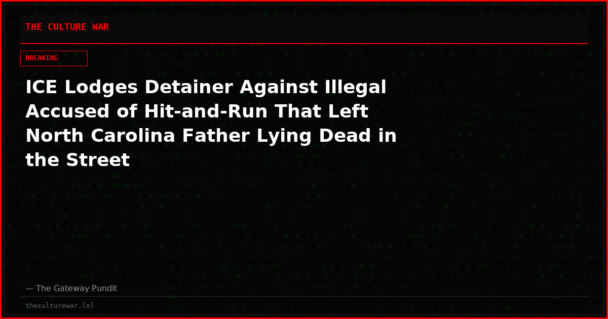 ICE Lodges Detainer Against Illegal Accused of Hit-and-Run That Left North Carolina Father Lying Dead in the Street