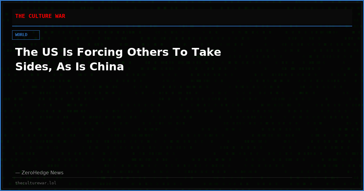 The US Is Forcing Others To Take Sides, As Is China