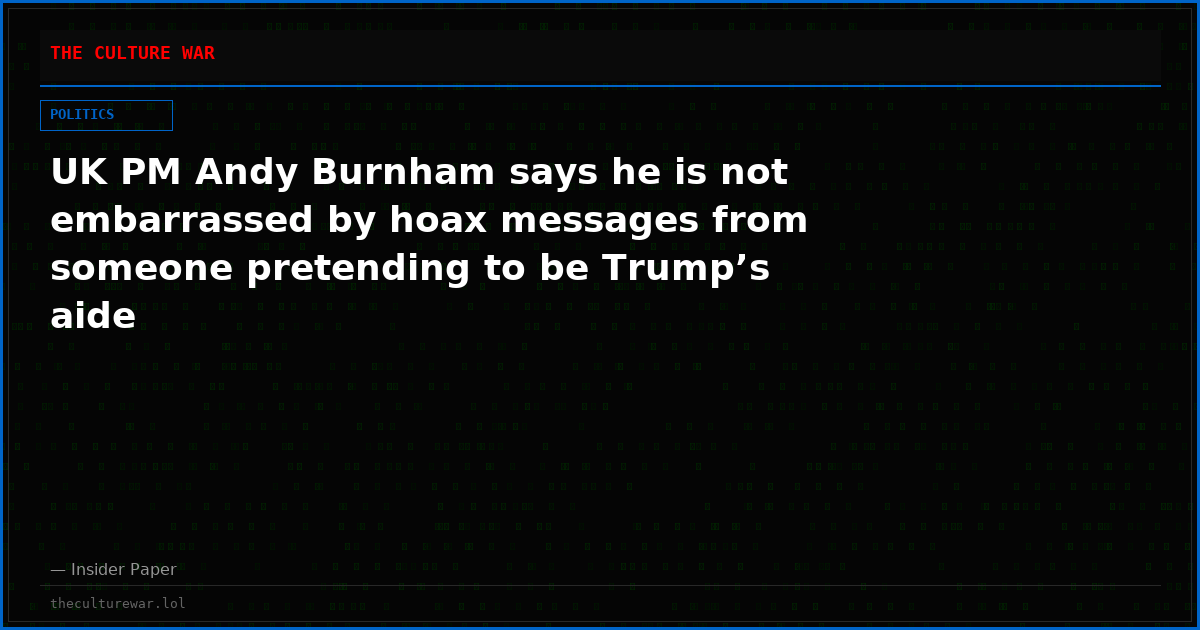 UK PM Andy Burnham says he is not embarrassed by hoax messages from someone pretending to be Trump’s aide