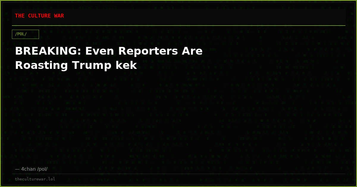 BREAKING: Even Reporters Are Roasting Trump kek