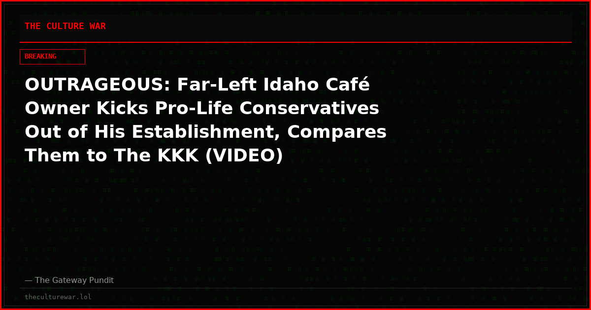 OUTRAGEOUS: Far-Left Idaho Café Owner Kicks Pro-Life Conservatives Out of His Establishment, Compares Them to The KKK (VIDEO)