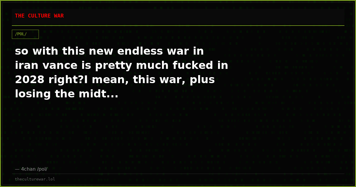 so with this new endless war in iran vance is pretty much fucked in 2028 right?I mean, this war, plus losing the midt...