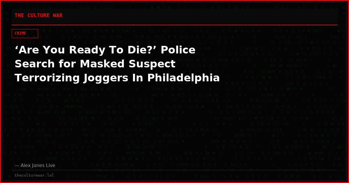‘Are You Ready To Die?’ Police Search for Masked Suspect Terrorizing Joggers In Philadelphia