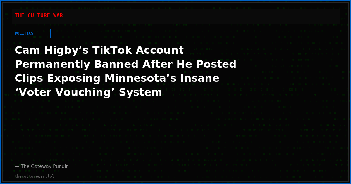 Cam Higby’s TikTok Account Permanently Banned After He Posted Clips Exposing Minnesota’s Insane ‘Voter Vouching’ System