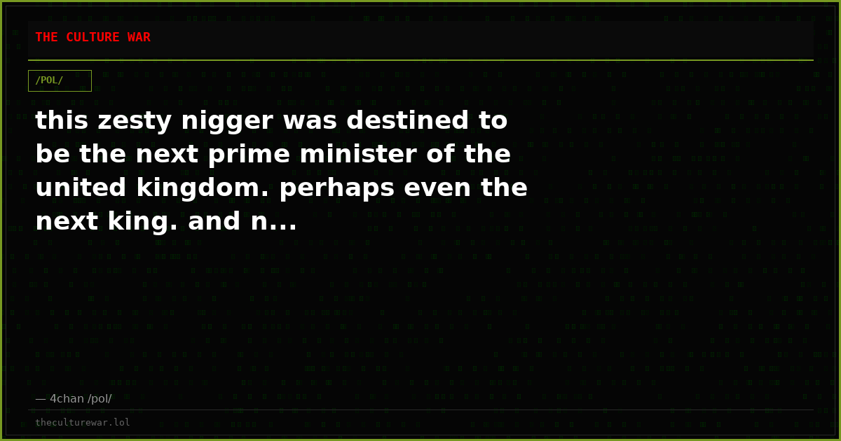 this zesty nigger was destined to be the next prime minister of the united kingdom. perhaps even the next king. and n...