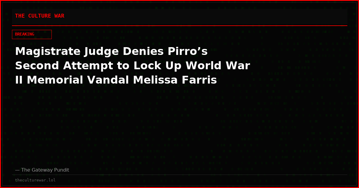 Magistrate Judge Denies Pirro’s Second Attempt to Lock Up World War II Memorial Vandal Melissa Farris