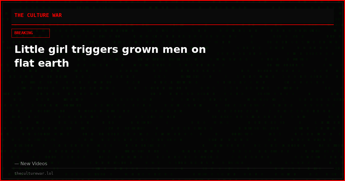 Little girl triggers grown men on flat earth