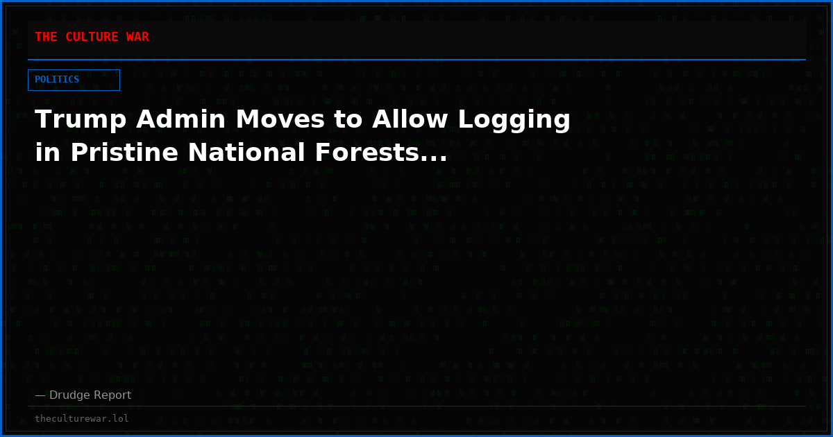 Trump Admin Moves to Allow Logging in Pristine National Forests...