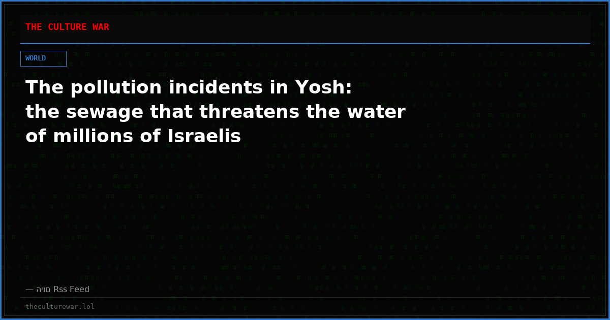 The pollution incidents in Yosh: the sewage that threatens the water of millions of Israelis