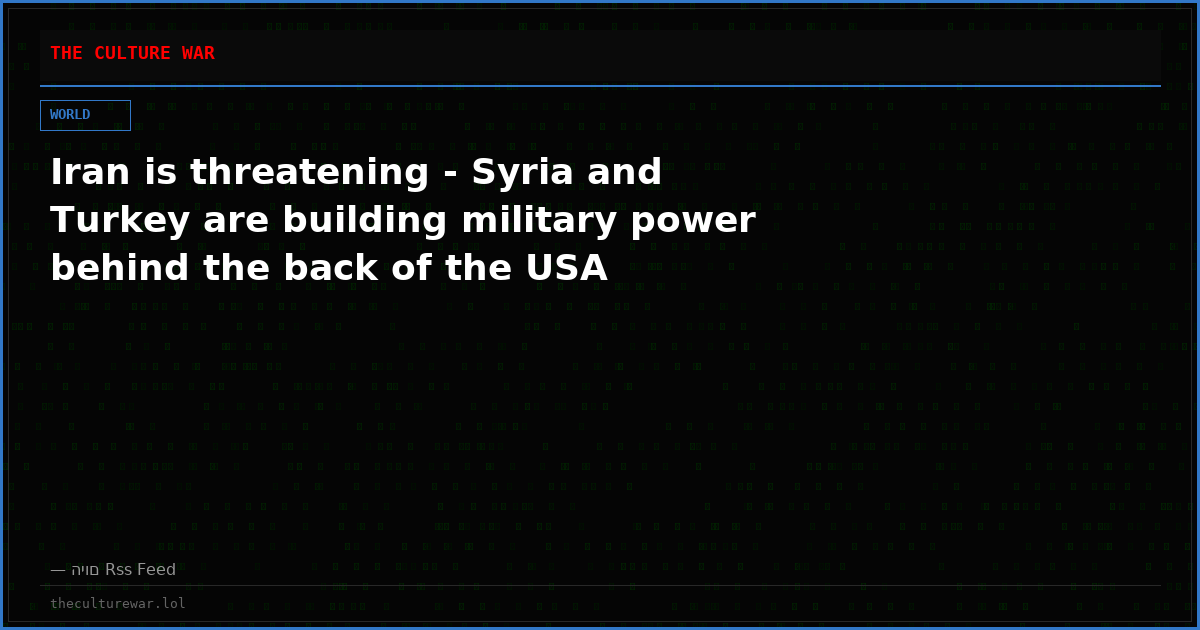 Iran is threatening - Syria and Turkey are building military power behind the back of the USA