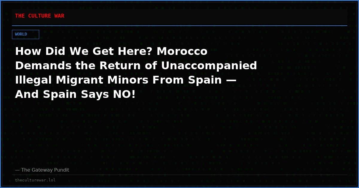 How Did We Get Here? Morocco Demands the Return of Unaccompanied Illegal Migrant Minors From Spain — And Spain Says NO!