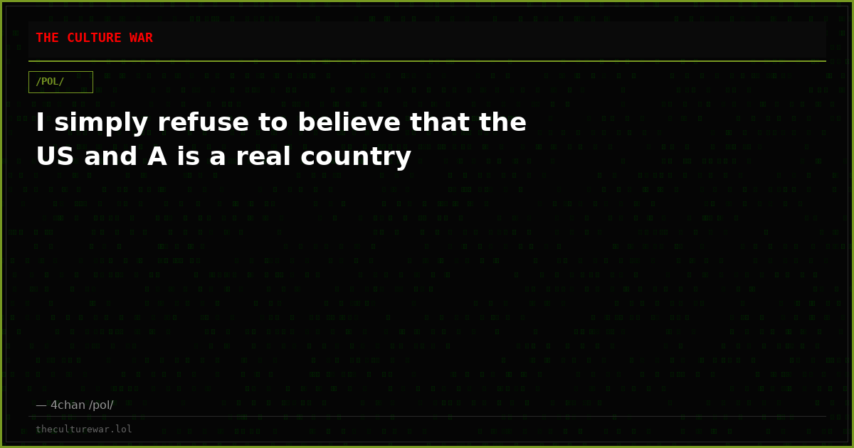 I simply refuse to believe that the US and A is a real country