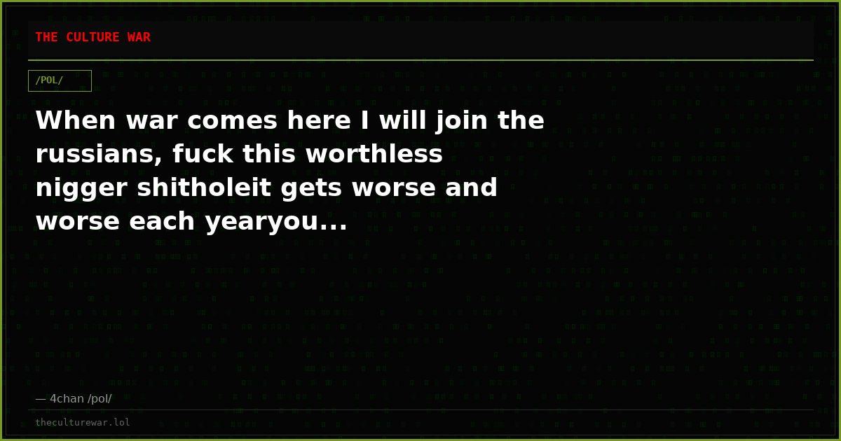 When war comes here I will join the russians, fuck this worthless nigger shitholeit gets worse and worse each yearyou...