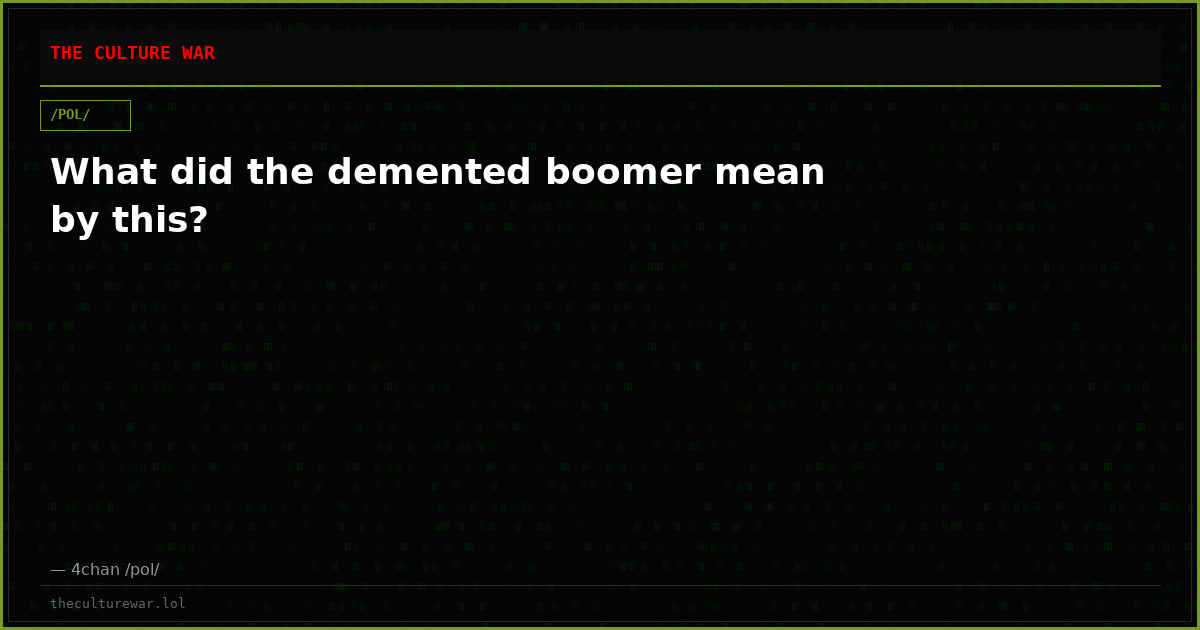 What did the demented boomer mean by this?