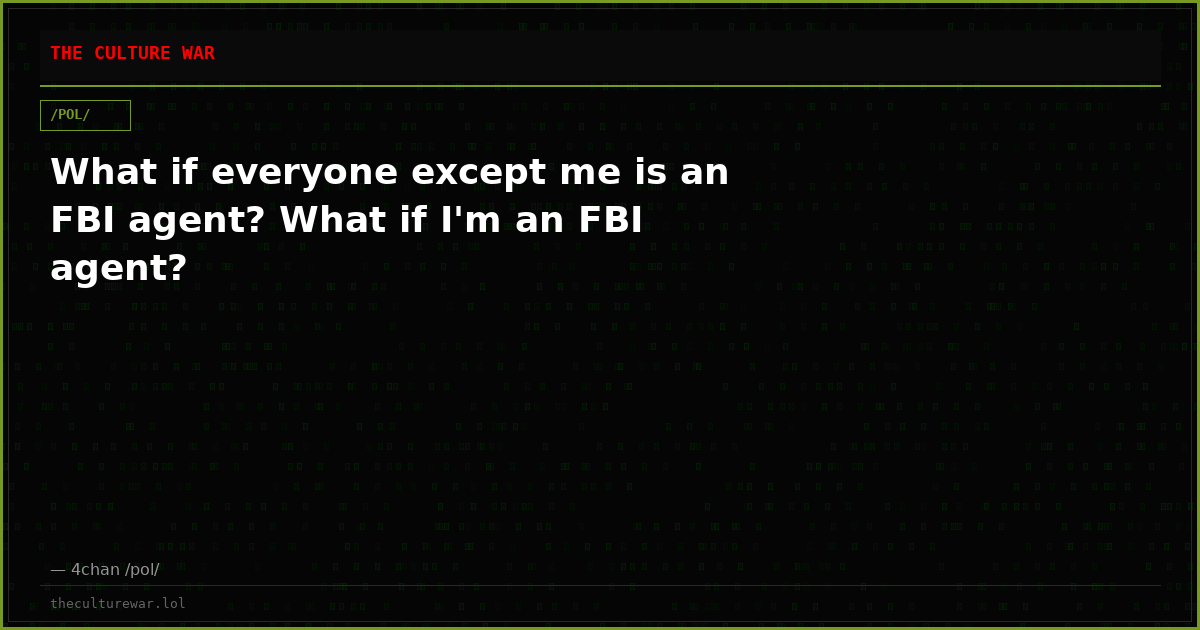 What if everyone except me is an FBI agent? What if I'm an FBI agent?