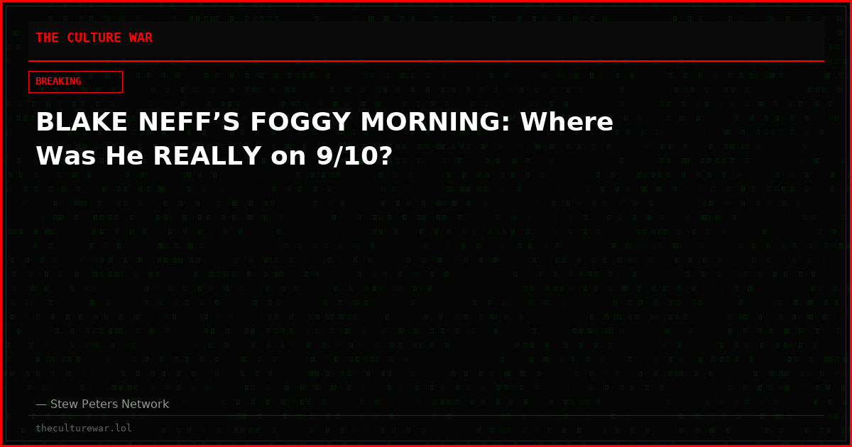 BLAKE NEFF’S FOGGY MORNING: Where Was He REALLY on 9/10?