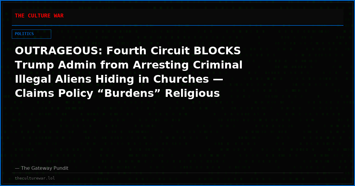 OUTRAGEOUS: Fourth Circuit BLOCKS Trump Admin from Arresting Criminal Illegal Aliens Hiding in Churches — Claims Policy “Burdens” Religious Exercise by Scaring Off Illegal Aliens