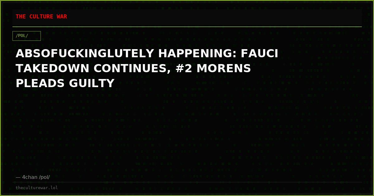 ABSOFUCKINGLUTELY HAPPENING: FAUCI TAKEDOWN CONTINUES, #2 MORENS PLEADS GUILTY