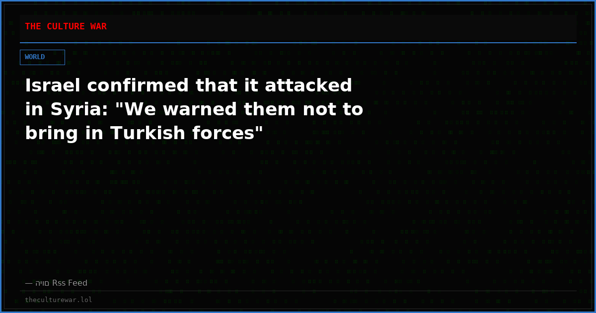 Israel confirmed that it attacked in Syria: "We warned them not to bring in Turkish forces"