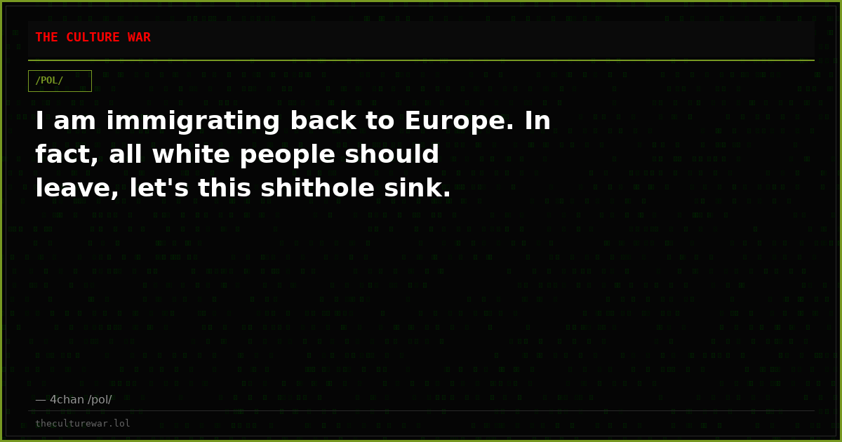 I am immigrating back to Europe. In fact, all white people should leave, let's this shithole sink.