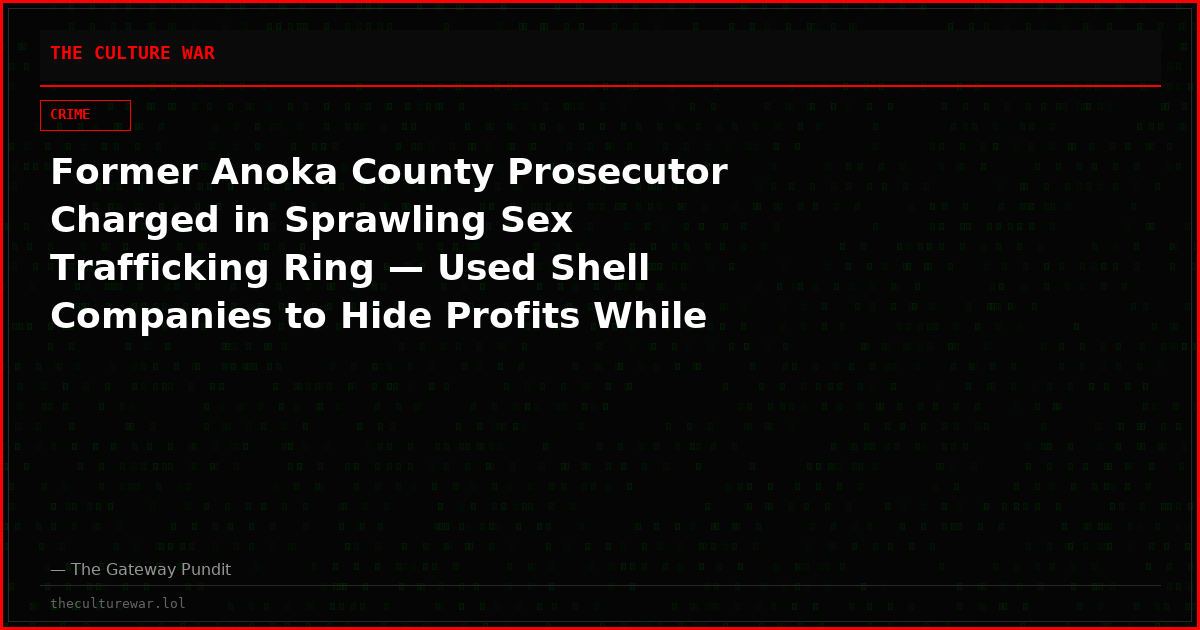 Former Anoka County Prosecutor Charged in Sprawling Sex Trafficking Ring — Used Shell Companies to Hide Profits While Women Were Threatened, Assaulted, and Exploited for Years
