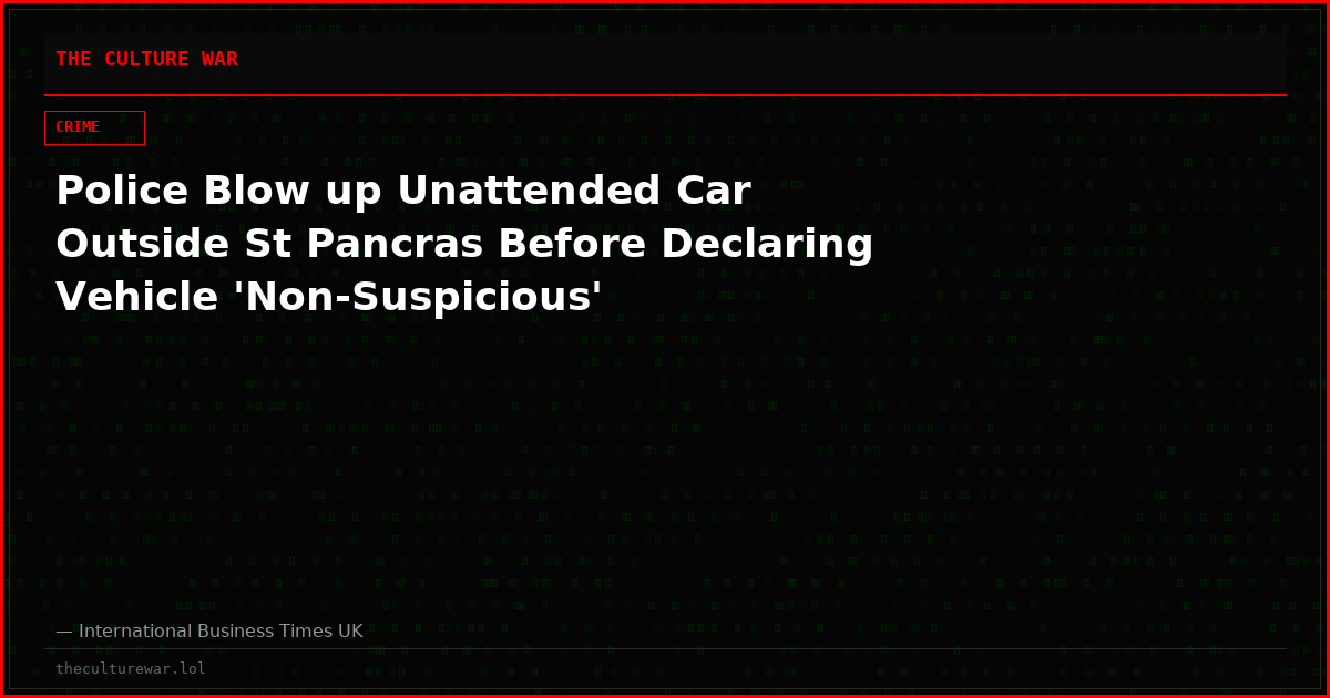 Police Blow up Unattended Car Outside St Pancras Before Declaring Vehicle 'Non-Suspicious'