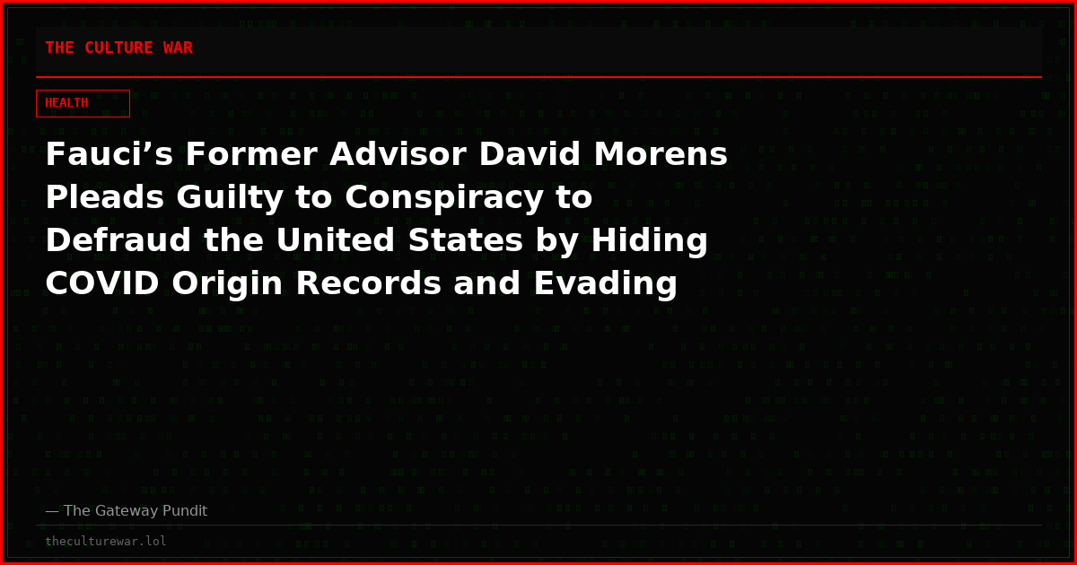 Fauci’s Former Advisor David Morens Pleads Guilty to Conspiracy to Defraud the United States by Hiding COVID Origin Records and Evading FOIA