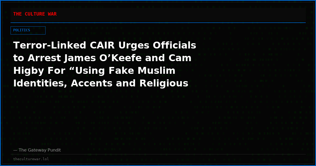 Terror-Linked CAIR Urges Officials to Arrest James O’Keefe and Cam Higby For “Using Fake Muslim Identities, Accents and Religious Stereotypes” in Undercover Voter Sting