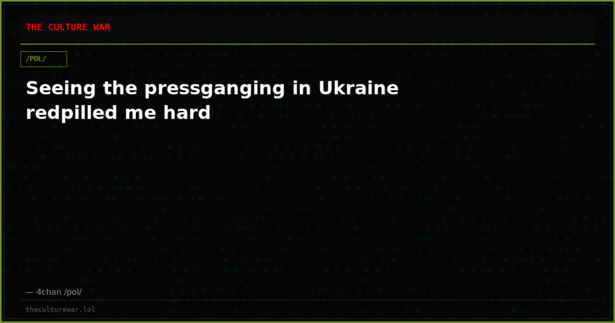 Seeing the pressganging in Ukraine redpilled me hard