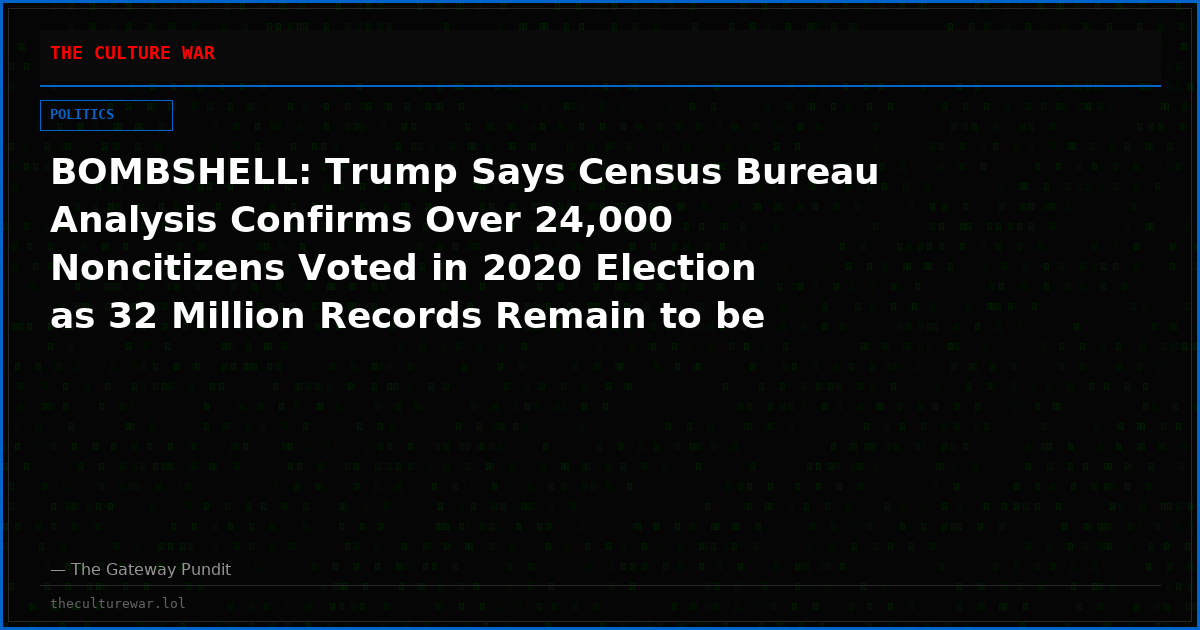 BOMBSHELL: Trump Says Census Bureau Analysis Confirms Over 24,000 Noncitizens Voted in 2020 Election as 32 Million Records Remain to be Analyzed: “I WON THE ELECTION!”