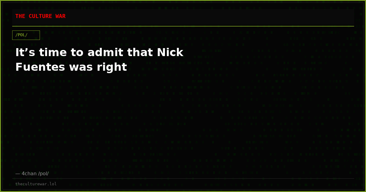 It’s time to admit that Nick Fuentes was right
