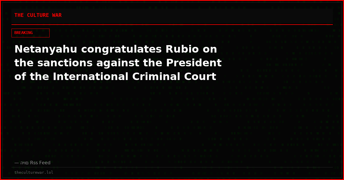 Netanyahu congratulates Rubio on the sanctions against the President of the International Criminal Court