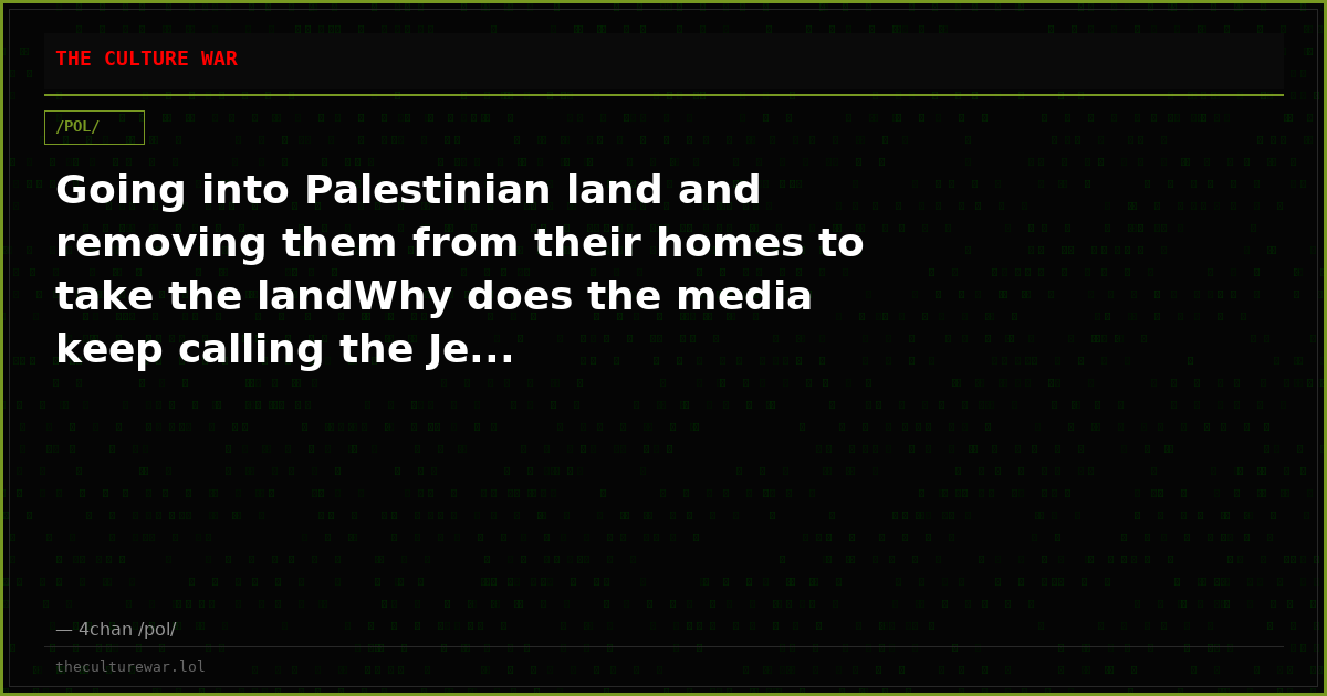 Going into Palestinian land and removing them from their homes to take the landWhy does the media keep calling the Je...